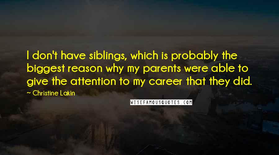 Christine Lakin Quotes: I don't have siblings, which is probably the biggest reason why my parents were able to give the attention to my career that they did.