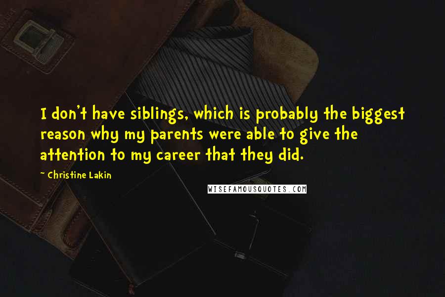 Christine Lakin Quotes: I don't have siblings, which is probably the biggest reason why my parents were able to give the attention to my career that they did.