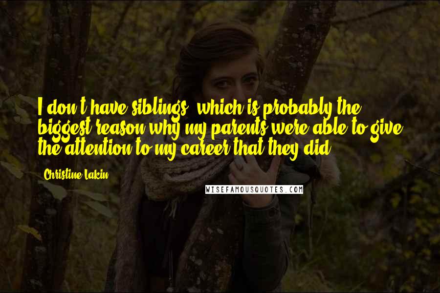 Christine Lakin Quotes: I don't have siblings, which is probably the biggest reason why my parents were able to give the attention to my career that they did.