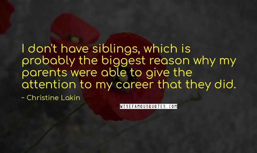 Christine Lakin Quotes: I don't have siblings, which is probably the biggest reason why my parents were able to give the attention to my career that they did.