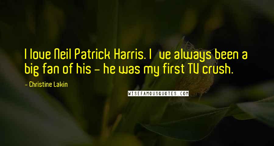 Christine Lakin Quotes: I love Neil Patrick Harris. I've always been a big fan of his - he was my first TV crush.