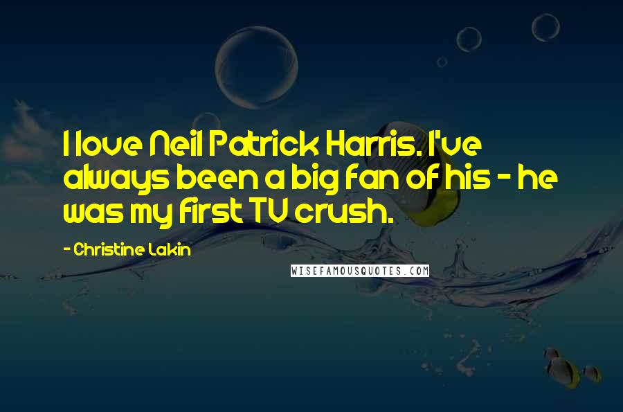 Christine Lakin Quotes: I love Neil Patrick Harris. I've always been a big fan of his - he was my first TV crush.