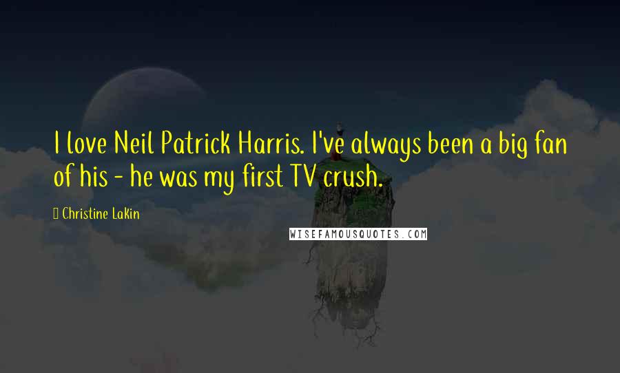Christine Lakin Quotes: I love Neil Patrick Harris. I've always been a big fan of his - he was my first TV crush.