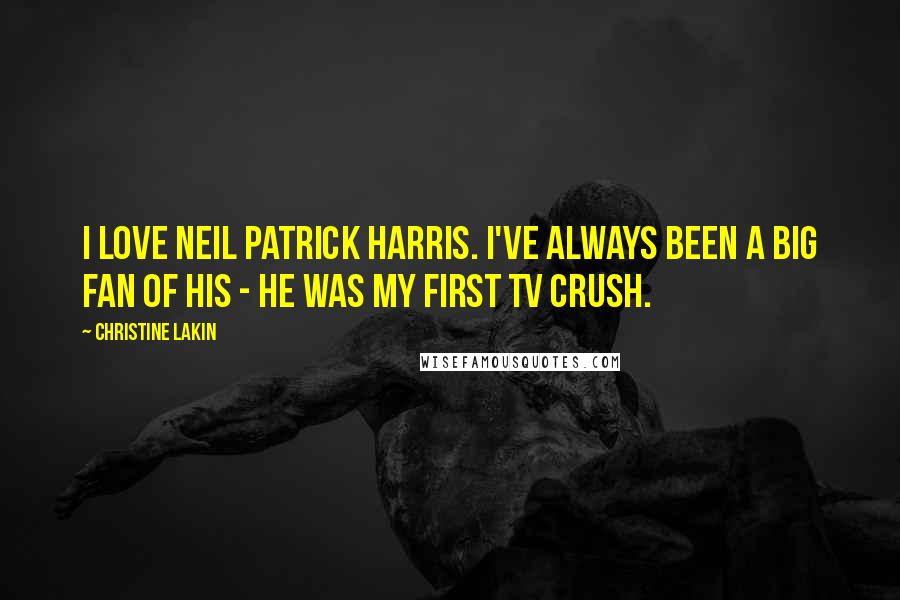 Christine Lakin Quotes: I love Neil Patrick Harris. I've always been a big fan of his - he was my first TV crush.