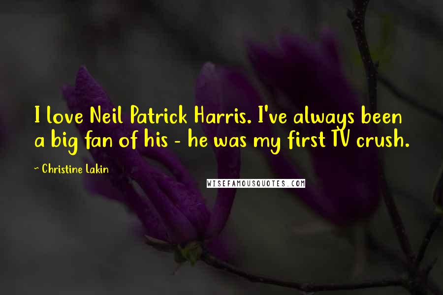 Christine Lakin Quotes: I love Neil Patrick Harris. I've always been a big fan of his - he was my first TV crush.