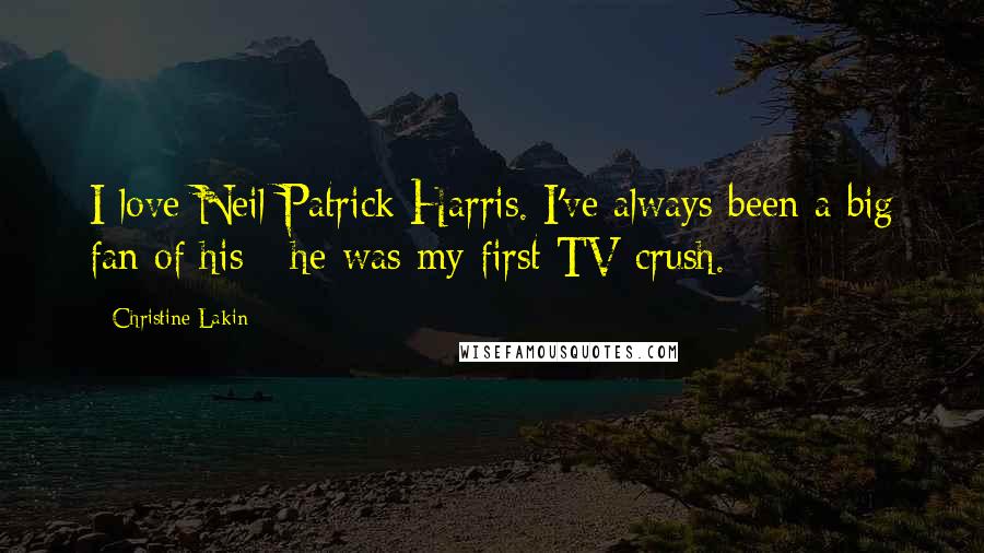 Christine Lakin Quotes: I love Neil Patrick Harris. I've always been a big fan of his - he was my first TV crush.
