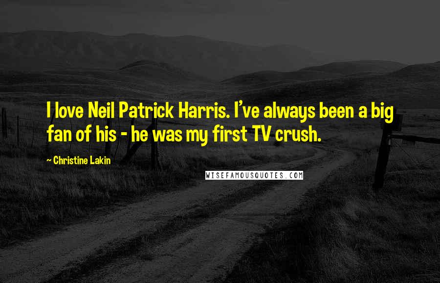 Christine Lakin Quotes: I love Neil Patrick Harris. I've always been a big fan of his - he was my first TV crush.