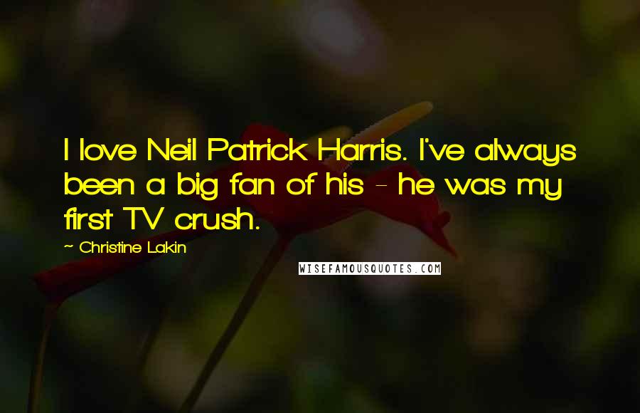 Christine Lakin Quotes: I love Neil Patrick Harris. I've always been a big fan of his - he was my first TV crush.