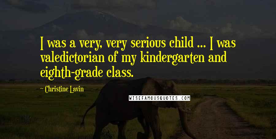 Christine Lavin Quotes: I was a very, very serious child ... I was valedictorian of my kindergarten and eighth-grade class.