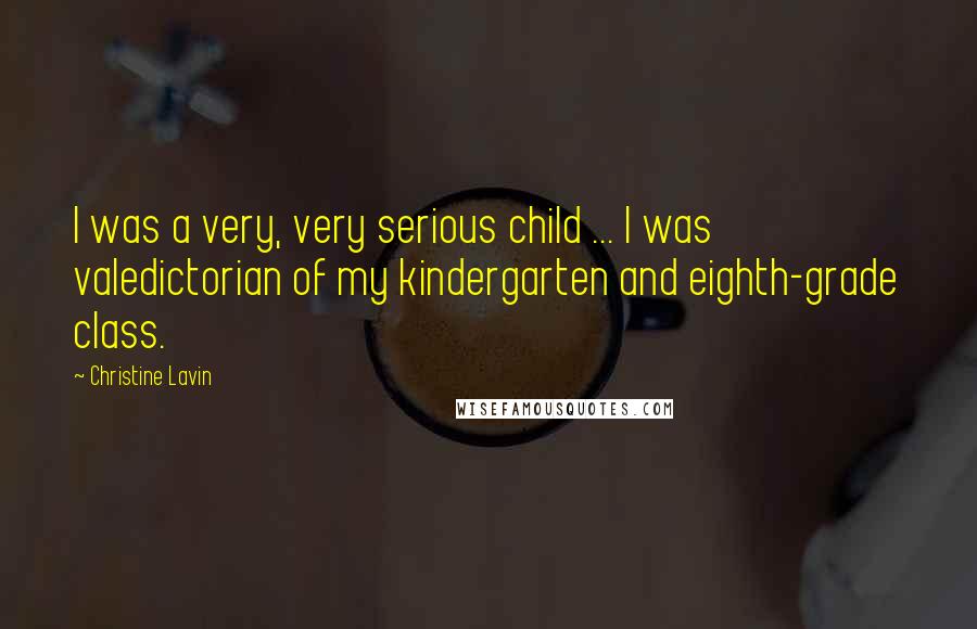 Christine Lavin Quotes: I was a very, very serious child ... I was valedictorian of my kindergarten and eighth-grade class.