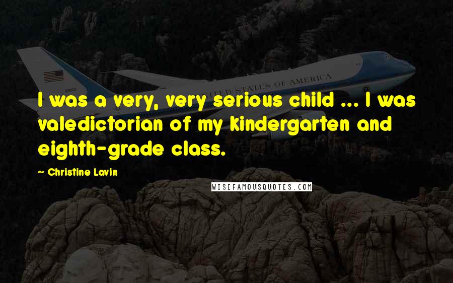 Christine Lavin Quotes: I was a very, very serious child ... I was valedictorian of my kindergarten and eighth-grade class.