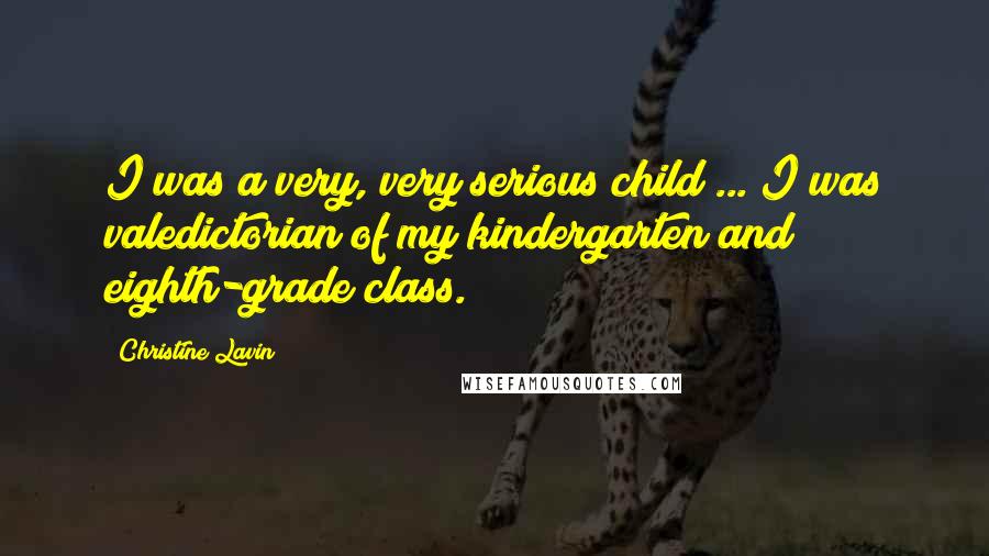 Christine Lavin Quotes: I was a very, very serious child ... I was valedictorian of my kindergarten and eighth-grade class.