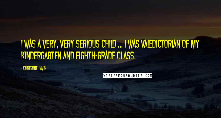 Christine Lavin Quotes: I was a very, very serious child ... I was valedictorian of my kindergarten and eighth-grade class.