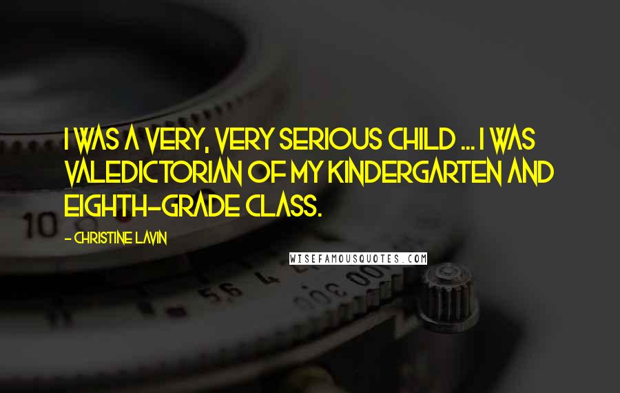 Christine Lavin Quotes: I was a very, very serious child ... I was valedictorian of my kindergarten and eighth-grade class.