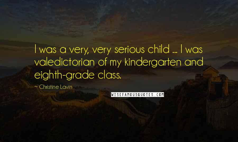 Christine Lavin Quotes: I was a very, very serious child ... I was valedictorian of my kindergarten and eighth-grade class.
