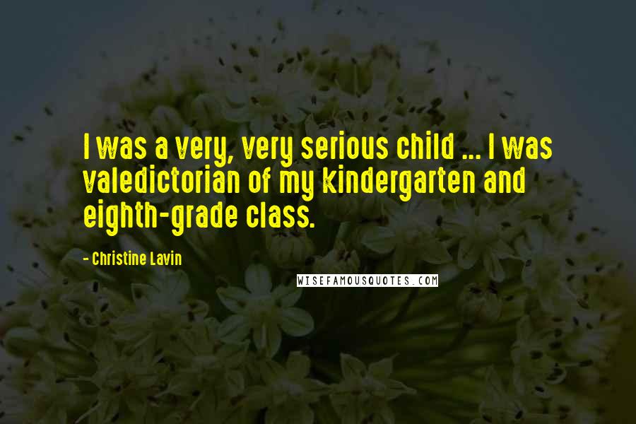 Christine Lavin Quotes: I was a very, very serious child ... I was valedictorian of my kindergarten and eighth-grade class.