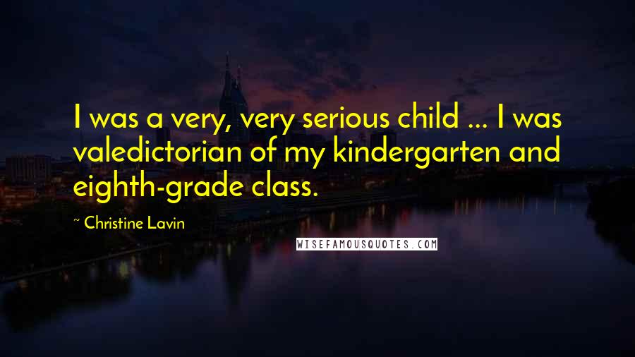 Christine Lavin Quotes: I was a very, very serious child ... I was valedictorian of my kindergarten and eighth-grade class.