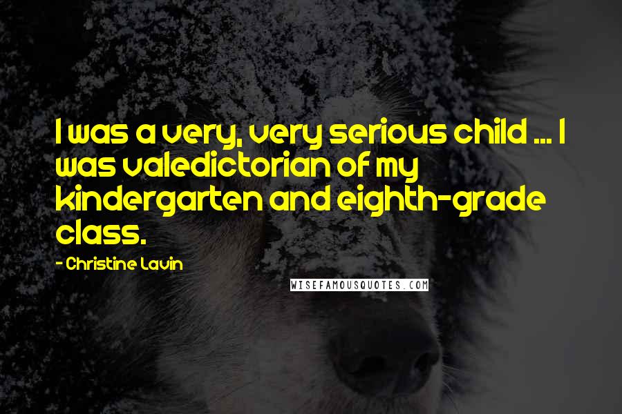 Christine Lavin Quotes: I was a very, very serious child ... I was valedictorian of my kindergarten and eighth-grade class.