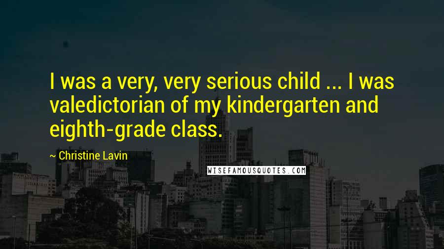 Christine Lavin Quotes: I was a very, very serious child ... I was valedictorian of my kindergarten and eighth-grade class.