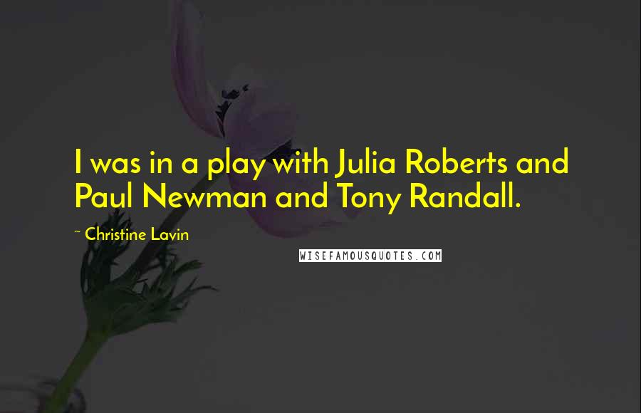 Christine Lavin Quotes: I was in a play with Julia Roberts and Paul Newman and Tony Randall.