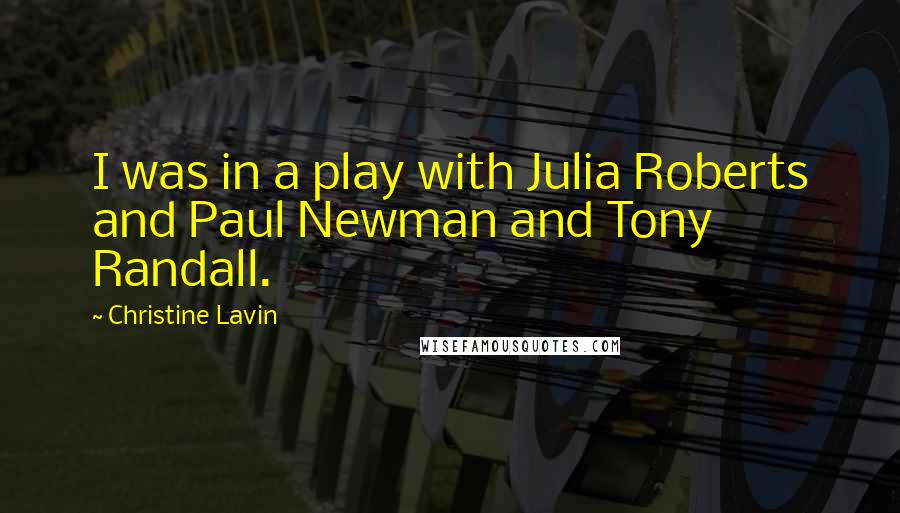 Christine Lavin Quotes: I was in a play with Julia Roberts and Paul Newman and Tony Randall.