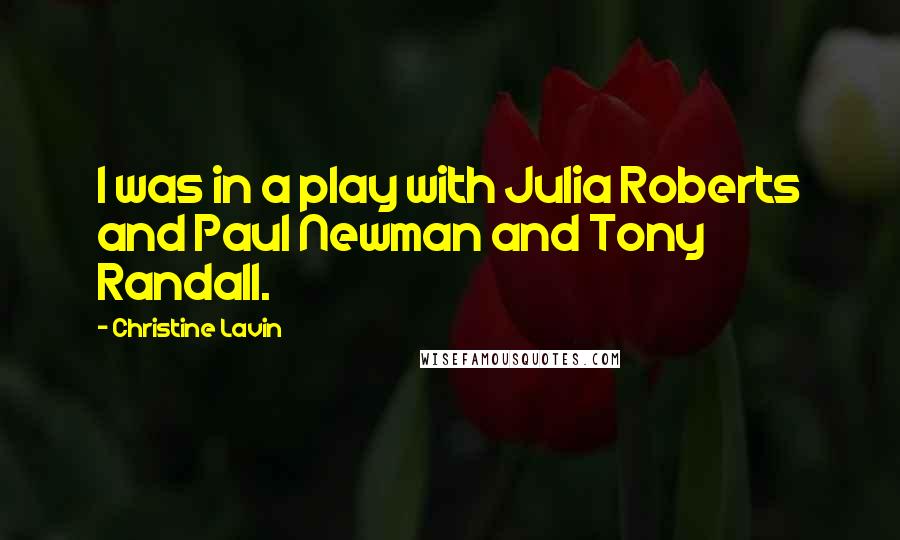 Christine Lavin Quotes: I was in a play with Julia Roberts and Paul Newman and Tony Randall.