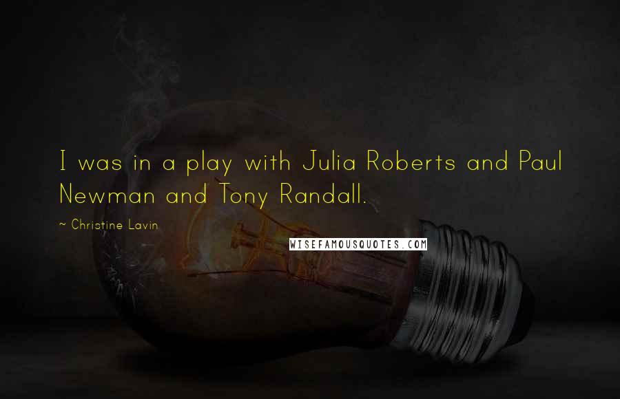 Christine Lavin Quotes: I was in a play with Julia Roberts and Paul Newman and Tony Randall.