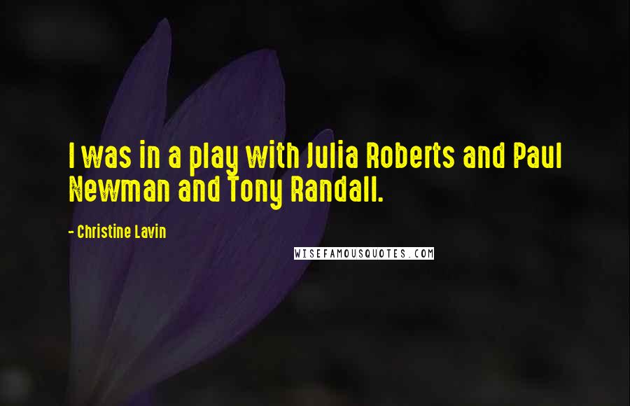 Christine Lavin Quotes: I was in a play with Julia Roberts and Paul Newman and Tony Randall.