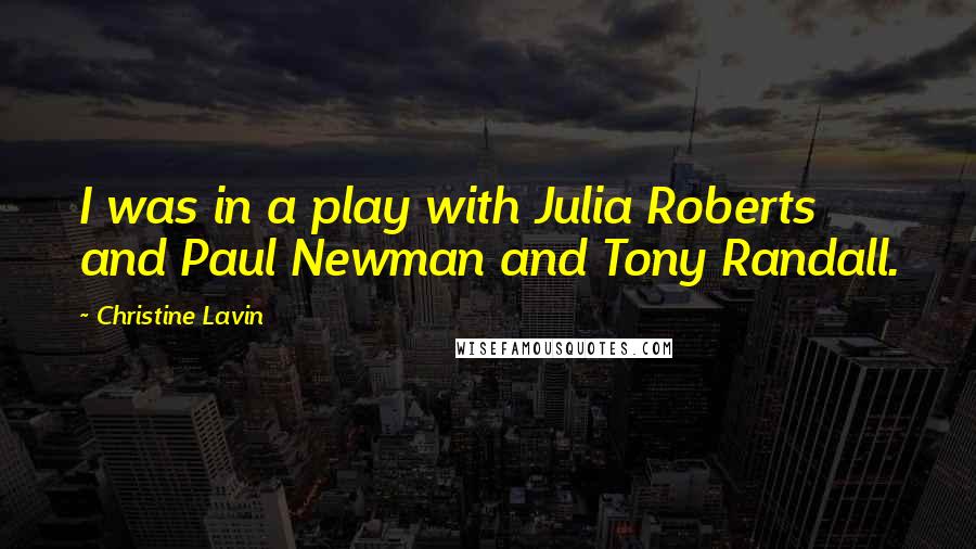 Christine Lavin Quotes: I was in a play with Julia Roberts and Paul Newman and Tony Randall.