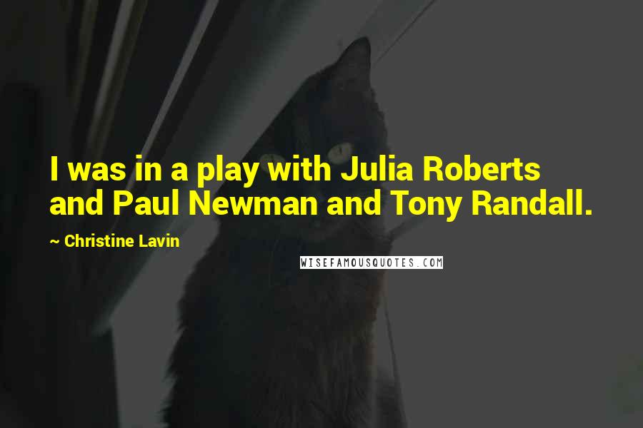 Christine Lavin Quotes: I was in a play with Julia Roberts and Paul Newman and Tony Randall.