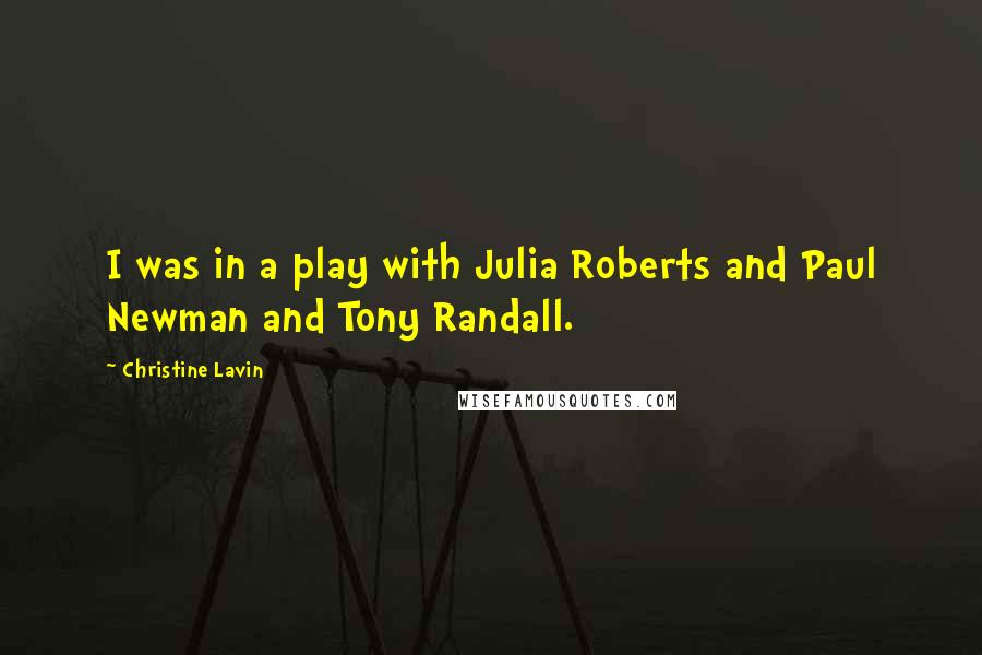 Christine Lavin Quotes: I was in a play with Julia Roberts and Paul Newman and Tony Randall.