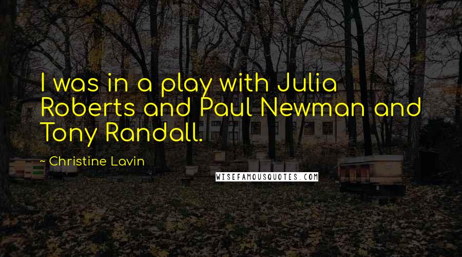 Christine Lavin Quotes: I was in a play with Julia Roberts and Paul Newman and Tony Randall.