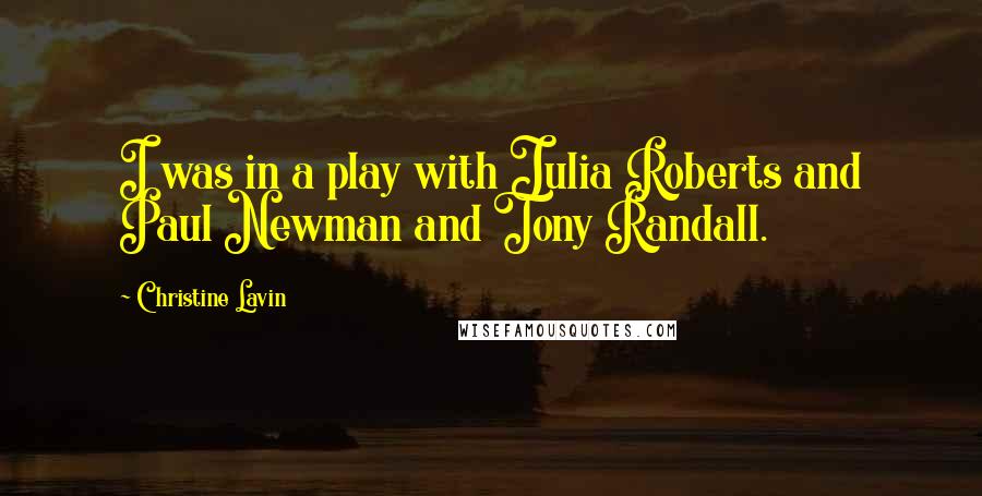 Christine Lavin Quotes: I was in a play with Julia Roberts and Paul Newman and Tony Randall.