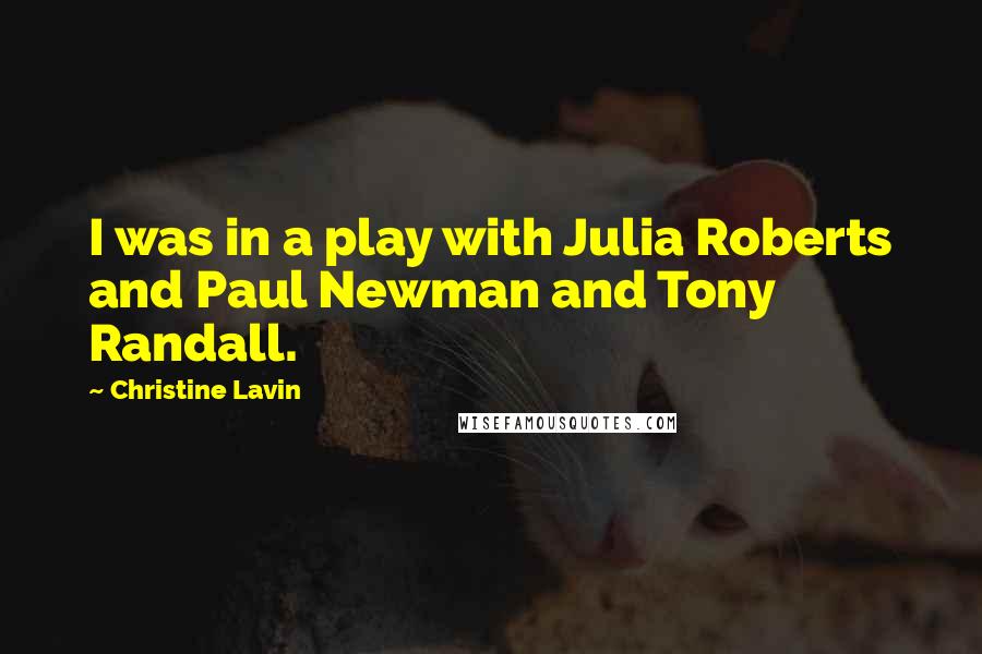 Christine Lavin Quotes: I was in a play with Julia Roberts and Paul Newman and Tony Randall.