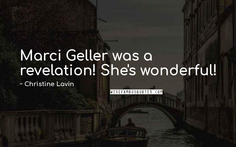 Christine Lavin Quotes: Marci Geller was a revelation! She's wonderful!