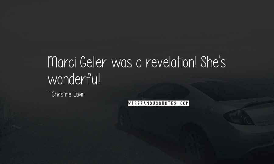 Christine Lavin Quotes: Marci Geller was a revelation! She's wonderful!