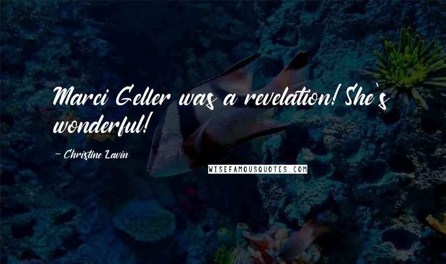 Christine Lavin Quotes: Marci Geller was a revelation! She's wonderful!