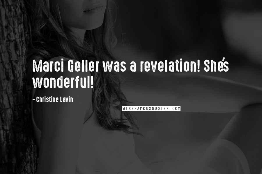 Christine Lavin Quotes: Marci Geller was a revelation! She's wonderful!