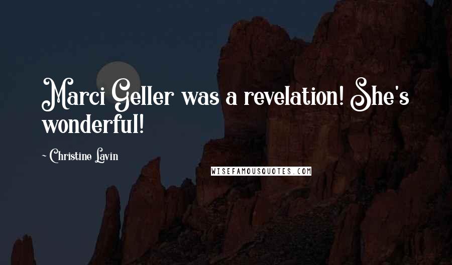 Christine Lavin Quotes: Marci Geller was a revelation! She's wonderful!