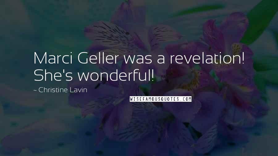 Christine Lavin Quotes: Marci Geller was a revelation! She's wonderful!