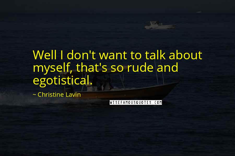 Christine Lavin Quotes: Well I don't want to talk about myself, that's so rude and egotistical.