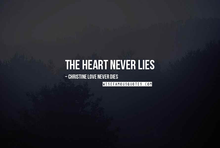 Christine Love Never Dies Quotes: The heart never lies