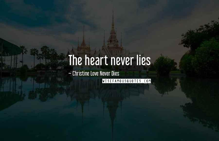 Christine Love Never Dies Quotes: The heart never lies