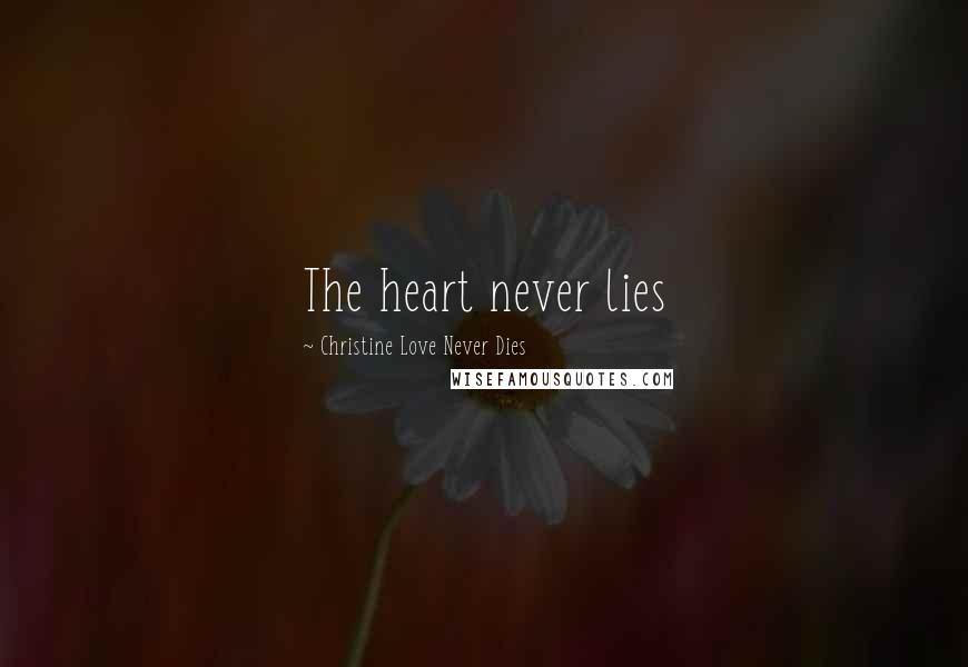 Christine Love Never Dies Quotes: The heart never lies