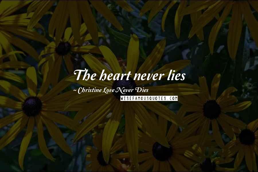 Christine Love Never Dies Quotes: The heart never lies