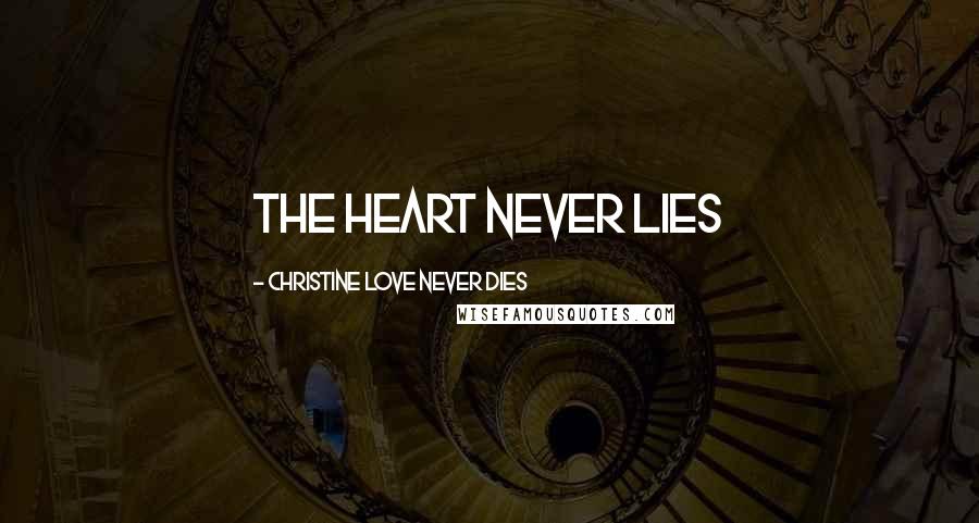 Christine Love Never Dies Quotes: The heart never lies