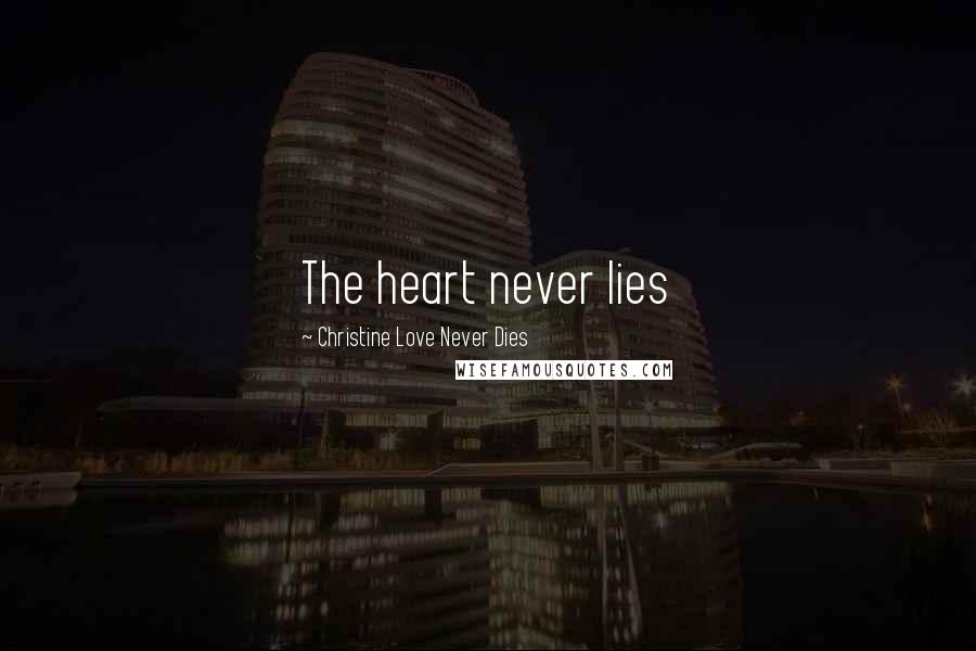 Christine Love Never Dies Quotes: The heart never lies