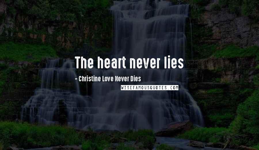 Christine Love Never Dies Quotes: The heart never lies