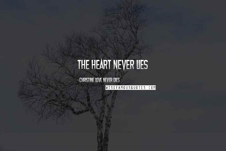 Christine Love Never Dies Quotes: The heart never lies