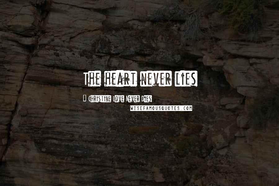 Christine Love Never Dies Quotes: The heart never lies